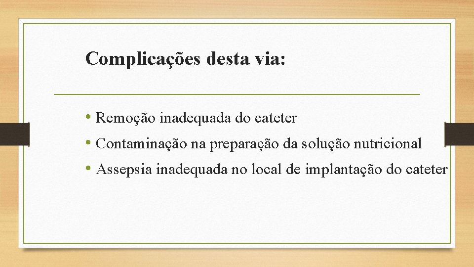 Complicações desta via: • Remoção inadequada do cateter • Contaminação na preparação da solução