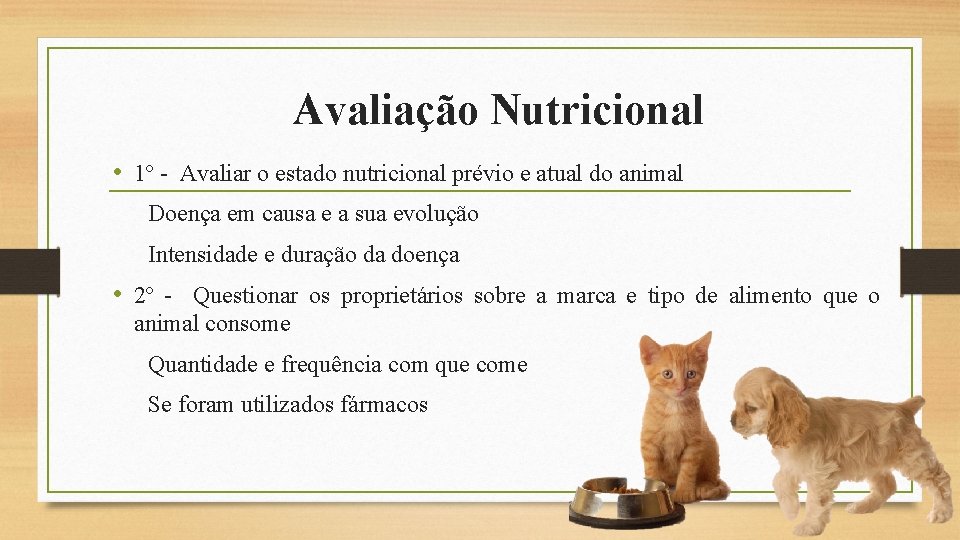 Avaliação Nutricional • 1º - Avaliar o estado nutricional prévio e atual do animal