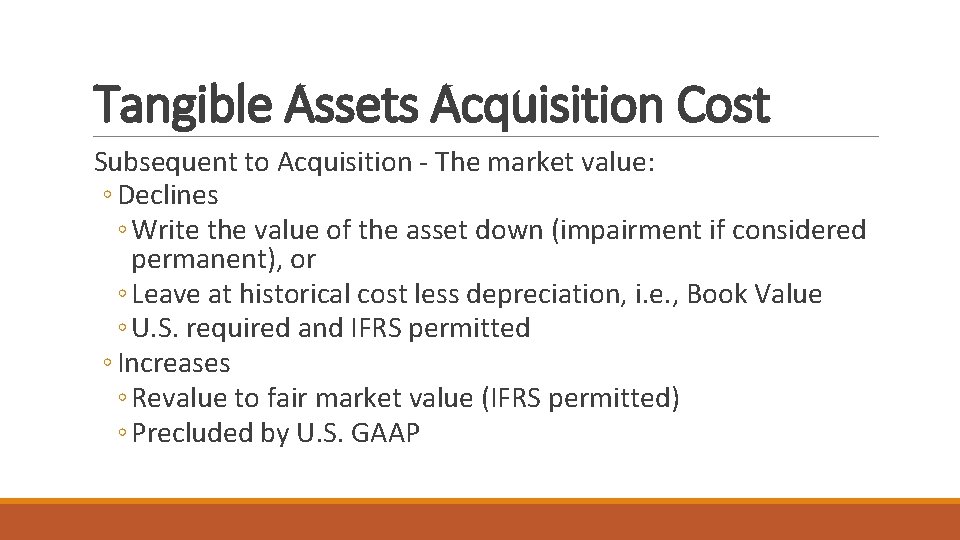 Tangible Assets Acquisition Cost Subsequent to Acquisition - The market value: ◦ Declines ◦