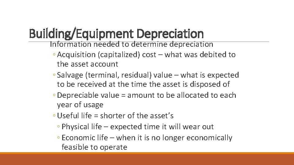 Building/Equipment Depreciation Information needed to determine depreciation ◦ Acquisition (capitalized) cost – what was