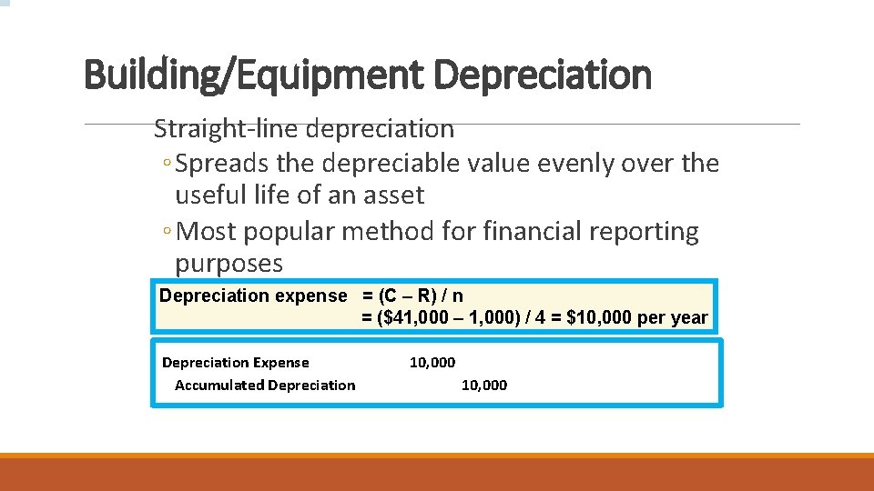 Building/Equipment Depreciation Straight-line depreciation ◦ Spreads the depreciable value evenly over the useful life