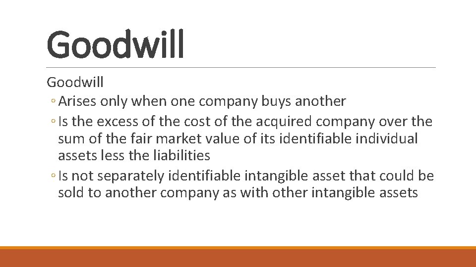 Goodwill ◦ Arises only when one company buys another ◦ Is the excess of