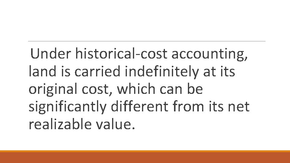 Under historical-cost accounting, land is carried indefinitely at its original cost, which can be