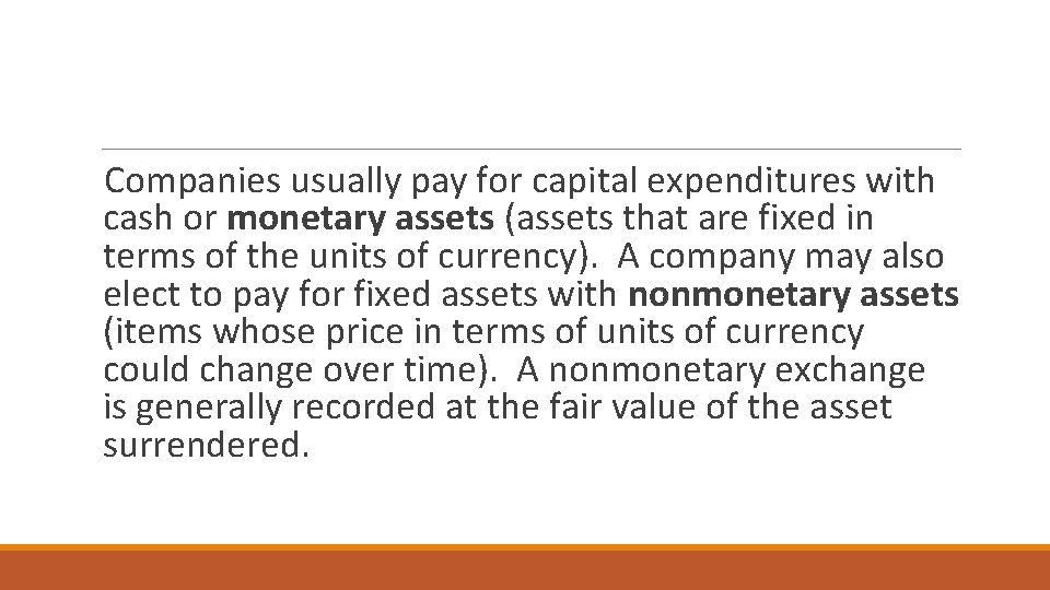 Companies usually pay for capital expenditures with cash or monetary assets (assets that are