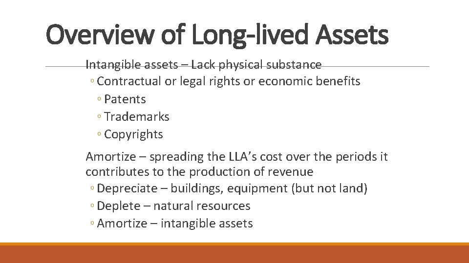 Overview of Long-lived Assets Intangible assets – Lack physical substance ◦ Contractual or legal