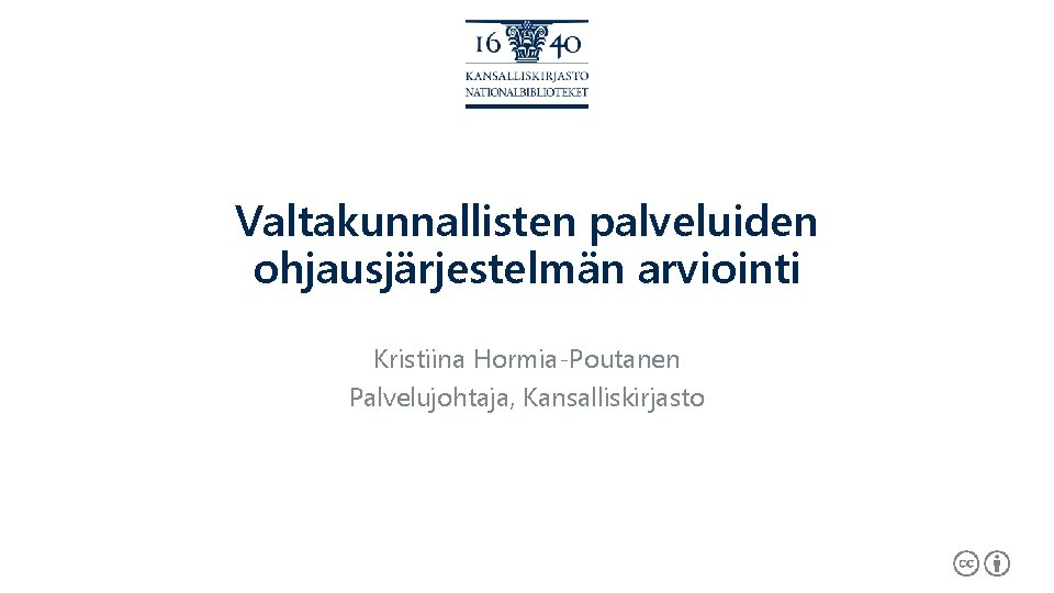 Valtakunnallisten palveluiden ohjausjärjestelmän arviointi Kristiina Hormia-Poutanen Palvelujohtaja, Kansalliskirjasto 