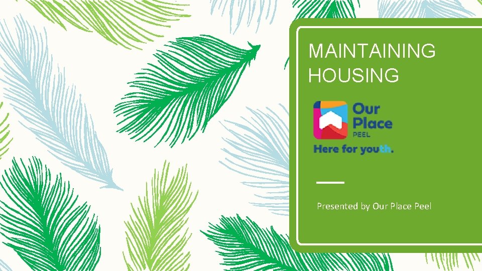 MAINTAINING HOUSING Presented by Our Place Peel 