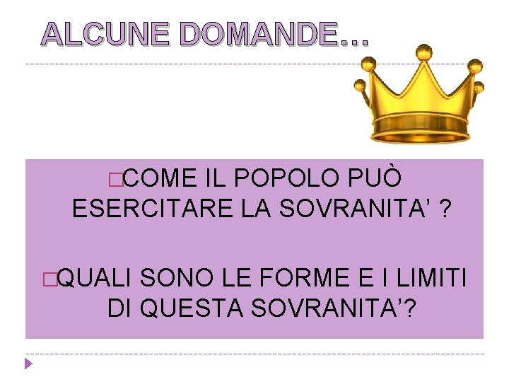 ALCUNE DOMANDE… �COME IL POPOLO PUÒ ESERCITARE LA SOVRANITA’ ? �QUALI SONO LE FORME