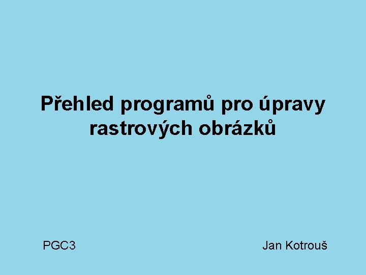 Přehled programů pro úpravy rastrových obrázků PGC 3 Jan Kotrouš 
