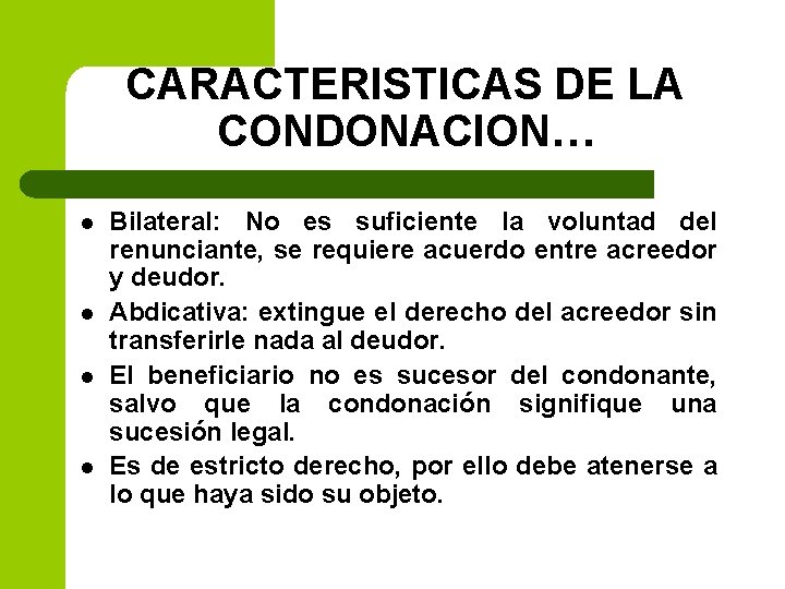 CARACTERISTICAS DE LA CONDONACION… l l Bilateral: No es suficiente la voluntad del renunciante,