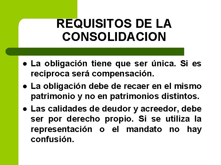 REQUISITOS DE LA CONSOLIDACION l l l La obligación tiene que ser única. Si