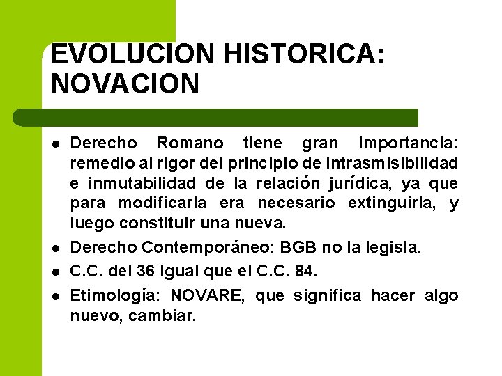 EVOLUCION HISTORICA: NOVACION l l Derecho Romano tiene gran importancia: remedio al rigor del