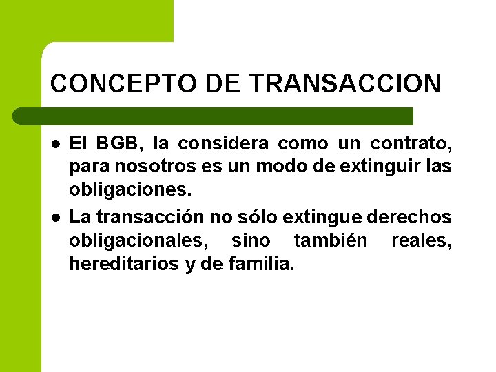 CONCEPTO DE TRANSACCION l l El BGB, la considera como un contrato, para nosotros