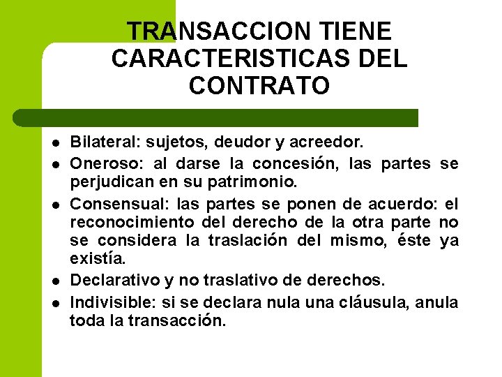 TRANSACCION TIENE CARACTERISTICAS DEL CONTRATO l l l Bilateral: sujetos, deudor y acreedor. Oneroso: