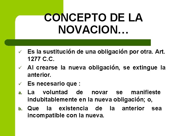 CONCEPTO DE LA NOVACION… ü ü ü a. b. Es la sustitución de una