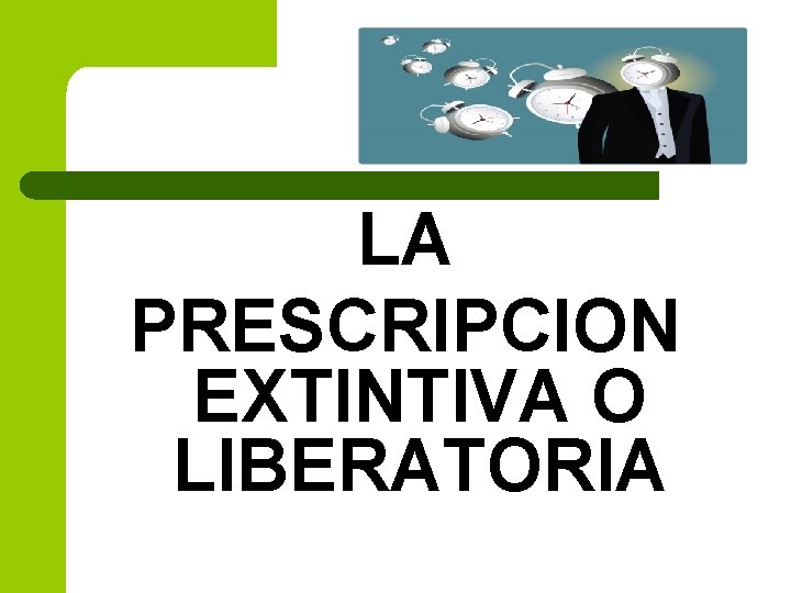 LA PRESCRIPCION EXTINTIVA O LIBERATORIA 