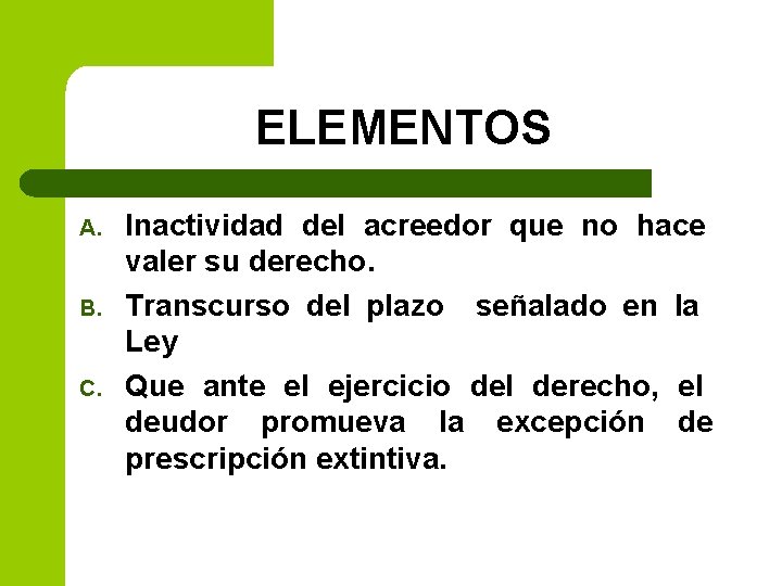 ELEMENTOS A. B. C. Inactividad del acreedor que no hace valer su derecho. Transcurso