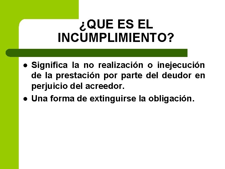 ¿QUE ES EL INCUMPLIMIENTO? l l Significa la no realización o inejecución de la