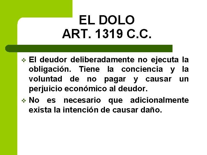 EL DOLO ART. 1319 C. C. El deudor deliberadamente no ejecuta la obligación. Tiene