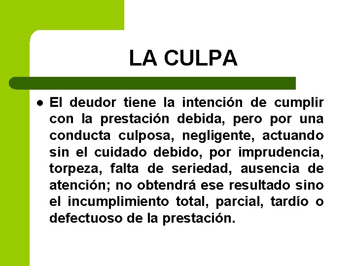 LA CULPA l El deudor tiene la intención de cumplir con la prestación debida,