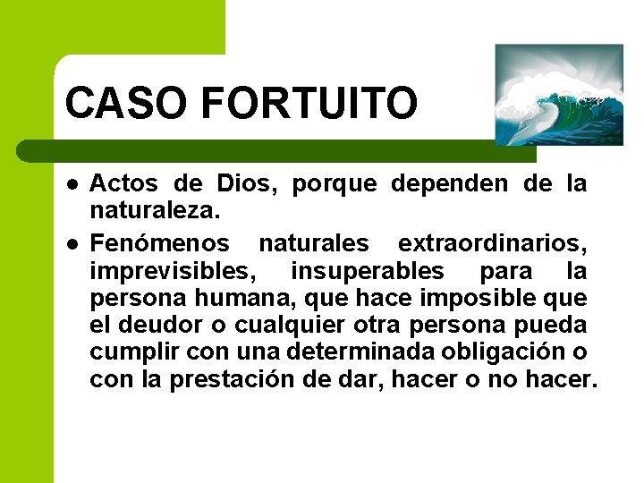 CASO FORTUITO l l Actos de Dios, porque dependen de la naturaleza. Fenómenos naturales