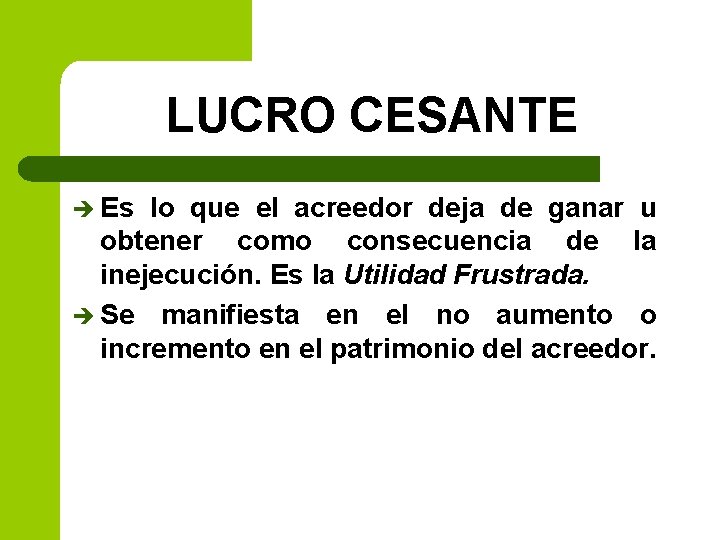 LUCRO CESANTE è Es lo que el acreedor deja de ganar u obtener como