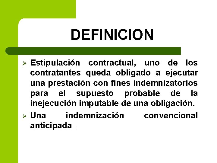 DEFINICION Ø Ø Estipulación contractual, uno de los contratantes queda obligado a ejecutar una