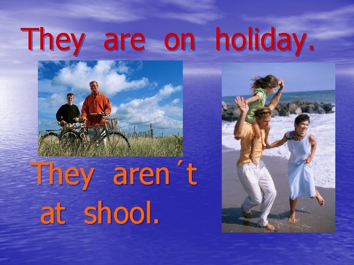 They are on holiday. They aren´t at shool. 