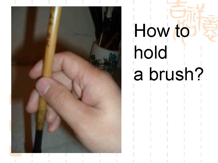 How to hold a brush? 