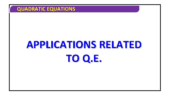 QUADRATIC EQUATIONS APPLICATIONS RELATED TO Q. E. 