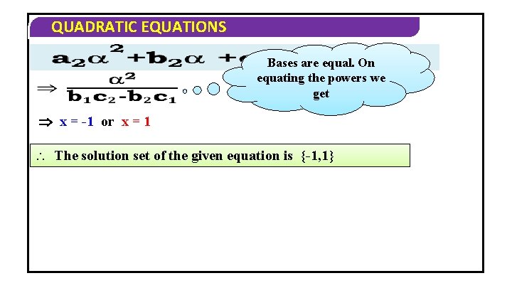 QUADRATIC EQUATIONS Bases are equal. On equating the powers we get x = -1