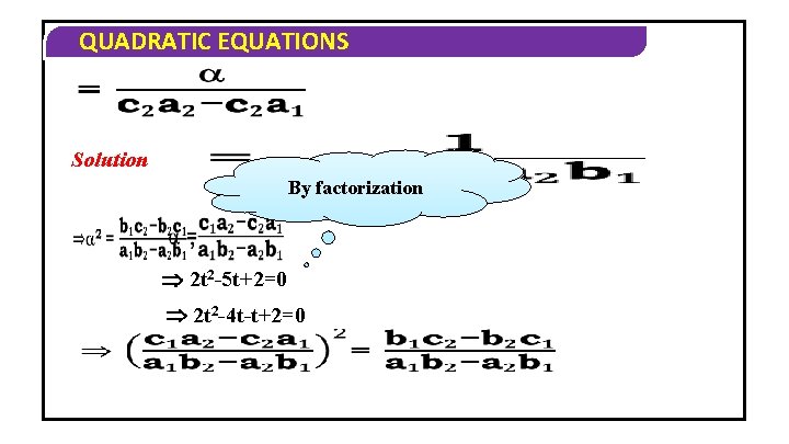 QUADRATIC EQUATIONS Solution By factorization 2 t 2 -5 t+2=0 2 t 2 -4