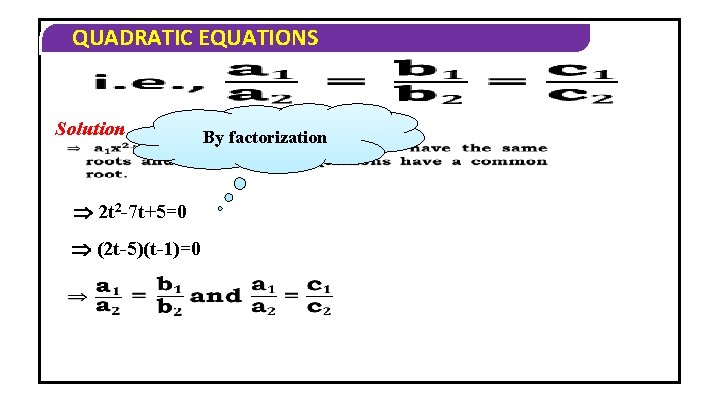 QUADRATIC EQUATIONS Solution 2 t 2 -7 t+5=0 (2 t-5)(t-1)=0 By factorization 