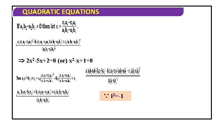 QUADRATIC EQUATIONS 2 x 2 -5 x+2=0 (or) x 2 -x+1=0 ∵ i 2=-1