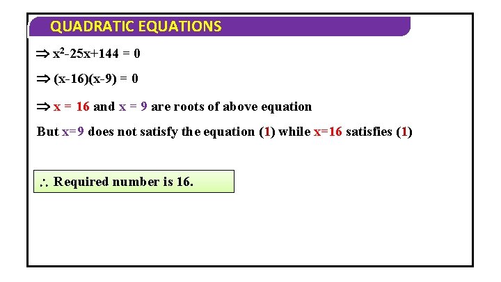 QUADRATIC EQUATIONS x 2 -25 x+144 = 0 (x-16)(x-9) = 0 x = 16