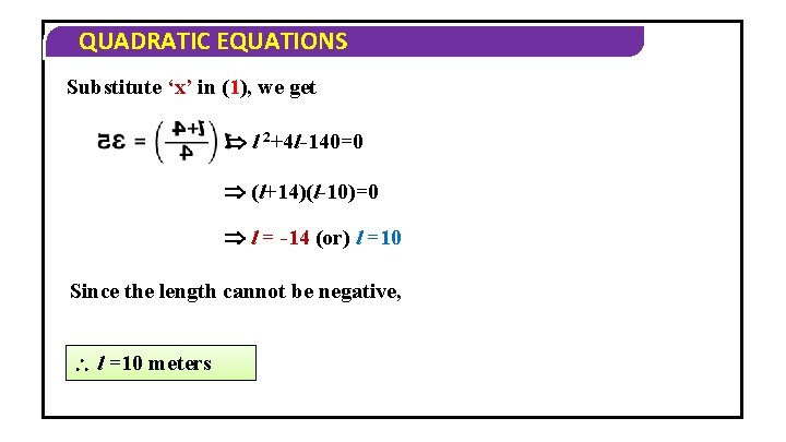 QUADRATIC EQUATIONS Substitute ‘x’ in (1), we get l 2+4 l-140=0 (l+14)(l-10)=0 l =