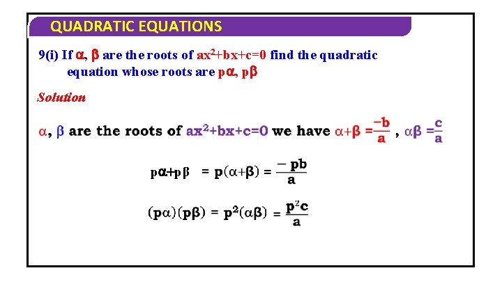 QUADRATIC EQUATIONS 9(i) If , are the roots of ax 2+bx+c=0 find the quadratic