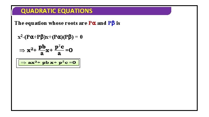 QUADRATIC EQUATIONS The equation whose roots are P and P is x 2 -(P