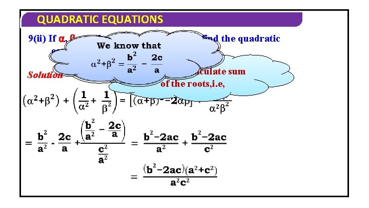 QUADRATIC EQUATIONS 9(ii) If , are the roots of ax 2+bx+c=0 find the quadratic