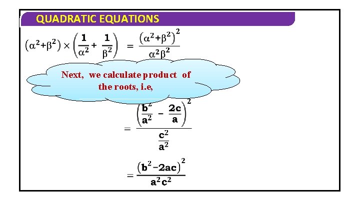 QUADRATIC EQUATIONS Next, we calculate product of the roots, i. e, 