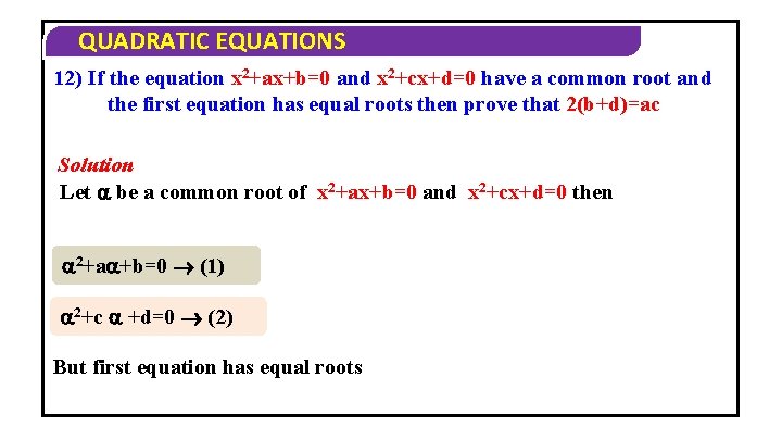 QUADRATIC EQUATIONS 12) If the equation x 2+ax+b=0 and x 2+cx+d=0 have a common
