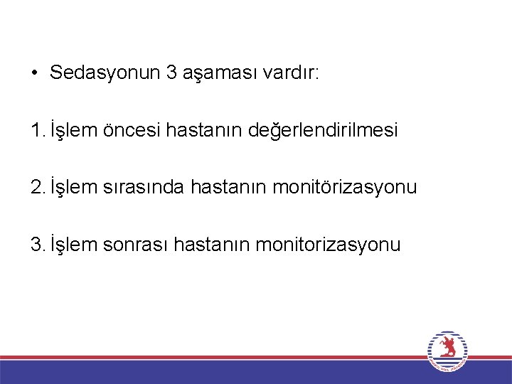  • Sedasyonun 3 aşaması vardır: 1. İşlem öncesi hastanın değerlendirilmesi 2. İşlem sırasında