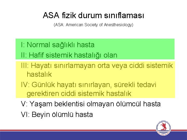 ASA fizik durum sınıflaması (ASA: American Society of Anesthesiology) I: Normal sağlıklı hasta II: