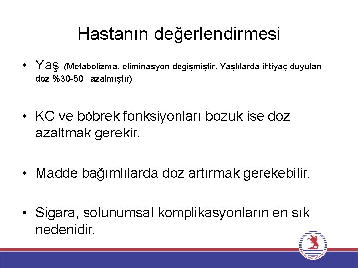 Hastanın değerlendirmesi • Yaş (Metabolizma, eliminasyon değişmiştir. Yaşlılarda ihtiyaç duyulan doz %30 -50 azalmıştır)