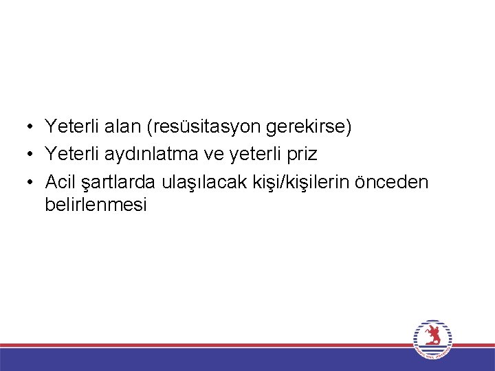  • Yeterli alan (resüsitasyon gerekirse) • Yeterli aydınlatma ve yeterli priz • Acil