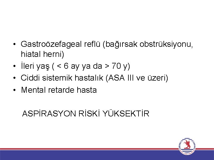  • Gastroözefageal reflü (bağırsak obstrüksiyonu, hiatal herni) • İleri yaş ( < 6