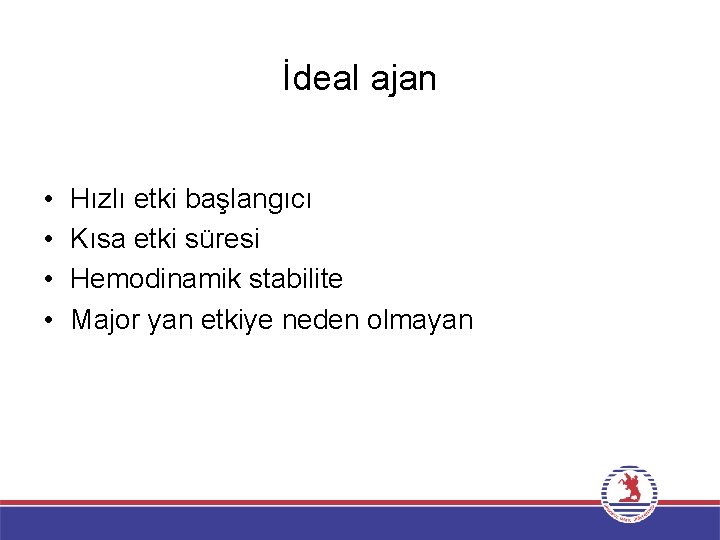 İdeal ajan • • Hızlı etki başlangıcı Kısa etki süresi Hemodinamik stabilite Major yan