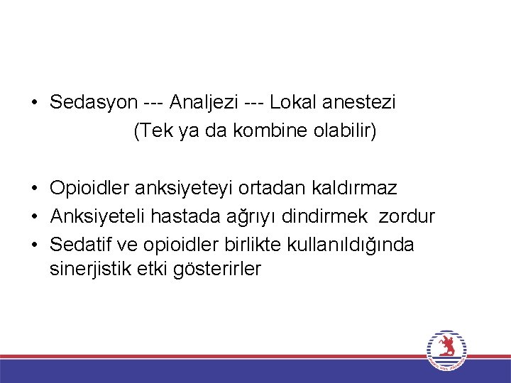  • Sedasyon --- Analjezi --- Lokal anestezi (Tek ya da kombine olabilir) •