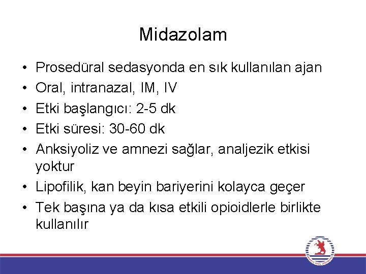 Midazolam • • • Prosedüral sedasyonda en sık kullanılan ajan Oral, intranazal, IM, IV