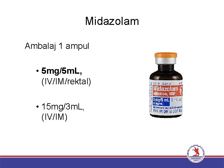 Midazolam Ambalaj 1 ampul • 5 mg/5 m. L, (IV/IM/rektal) • 15 mg/3 m.